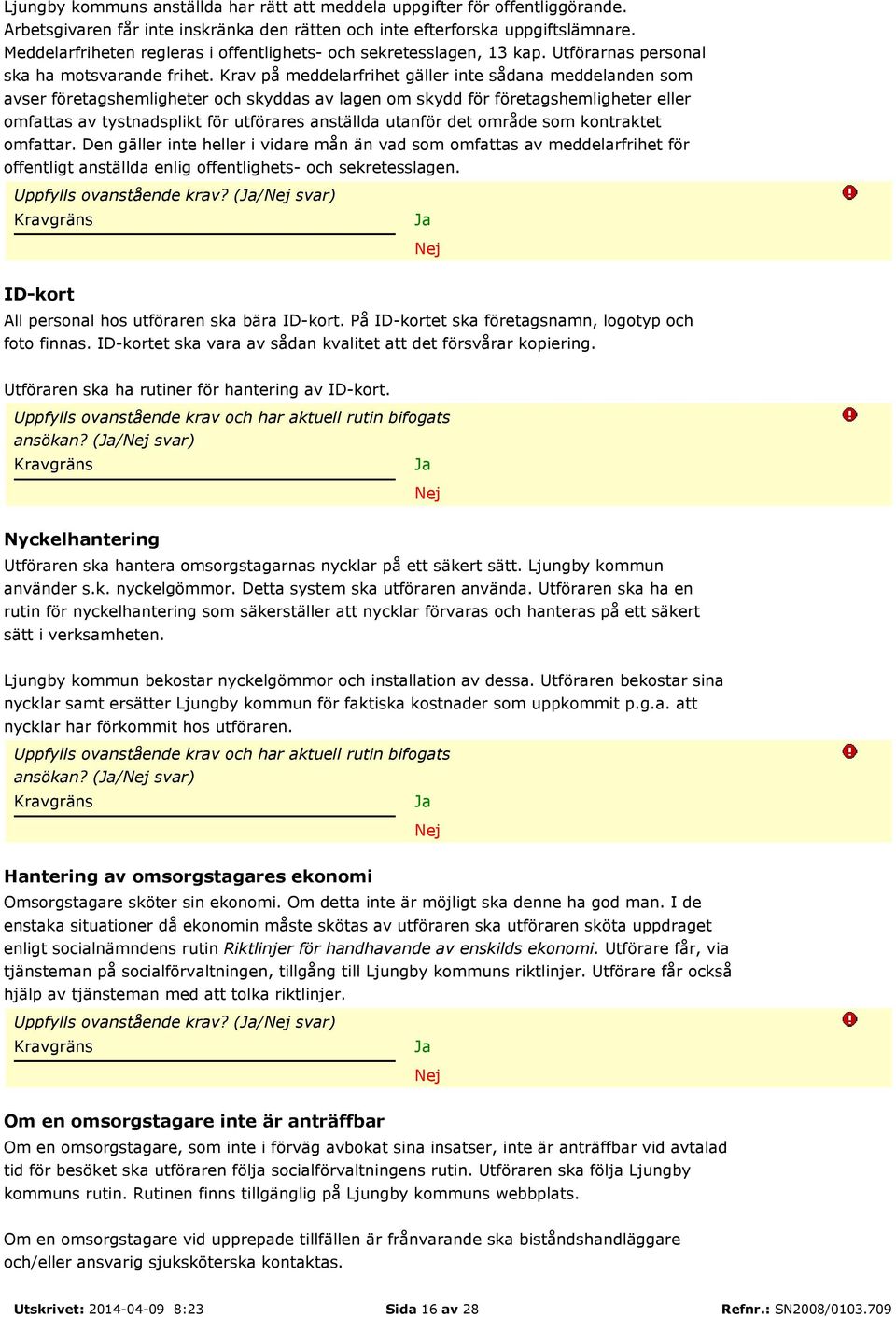 Krav på meddelarfrihet gäller inte sådana meddelanden som avser företagshemligheter och skyddas av lagen om skydd för företagshemligheter eller omfattas av tystnadsplikt för utförares anställda