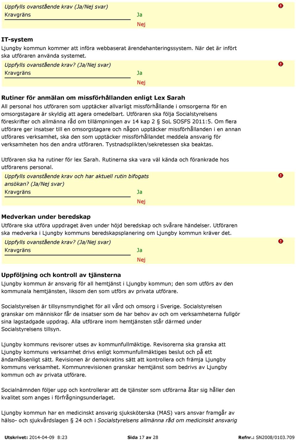 Utföraren ska följa Socialstyrelsens föreskrifter och allmänna råd om tillämpningen av 14 kap 2 SoL SOSFS 2011:5.