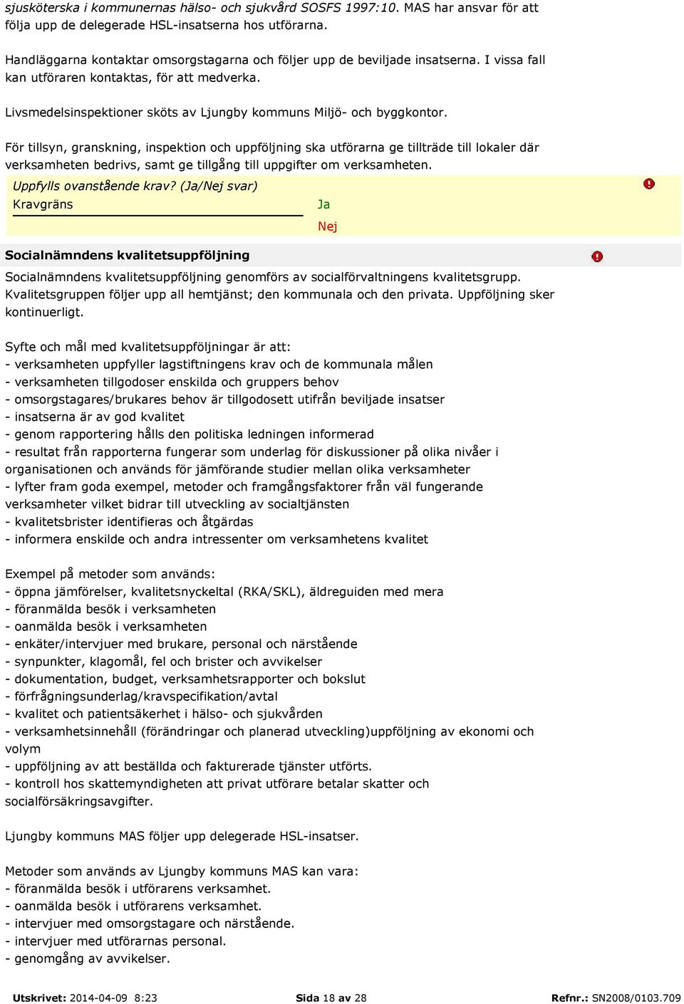 Livsmedelsinspektioner sköts av Ljungby kommuns Miljö- och byggkontor.