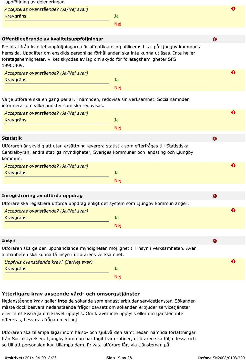 (/ svar) Varje utförare ska en gång per år, i nämnden, redovisa sin verksamhet. Socialnämnden informerar om vilka punkter som ska redovisas. Accepteras ovanstående?