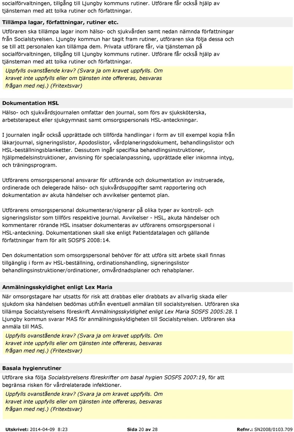 Ljungby kommun har tagit fram rutiner, utföraren ska följa dessa och se till att personalen kan tillämpa dem.