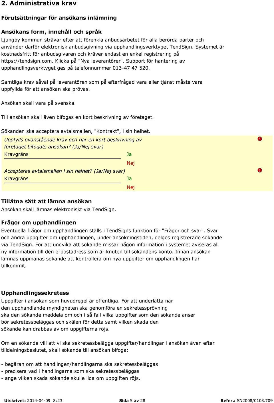 Support för hantering av upphandlingsverktyget ges på telefonnummer 013-47 47 520.