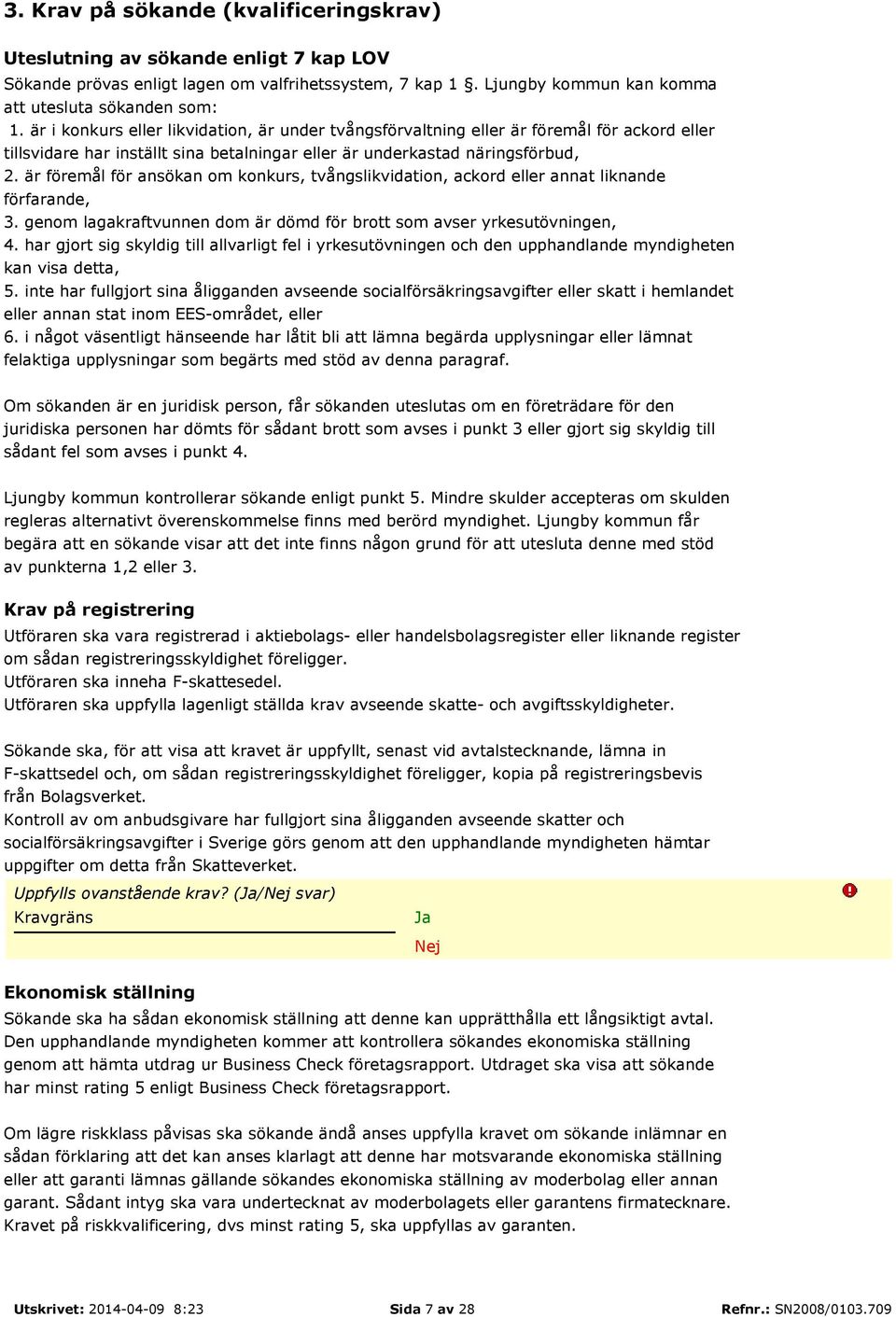 är föremål för ansökan om konkurs, tvångslikvidation, ackord eller annat liknande förfarande, 3. genom lagakraftvunnen dom är dömd för brott som avser yrkesutövningen, 4.