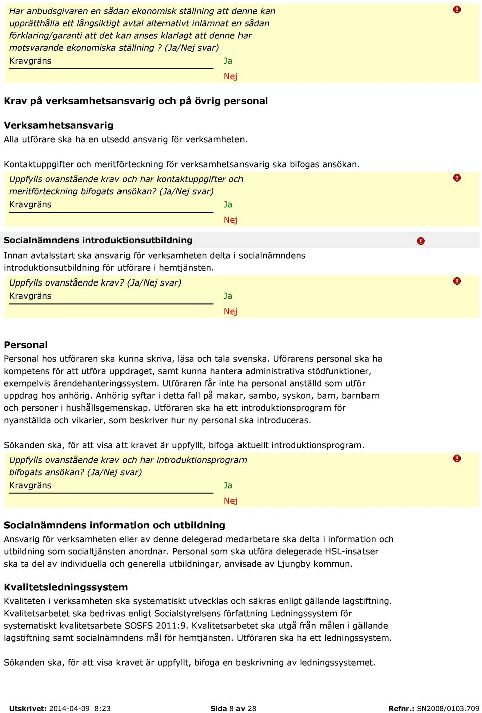 Kontaktuppgifter och meritförteckning för verksamhetsansvarig ska bifogas ansökan. Uppfylls ovanstående krav och har kontaktuppgifter och meritförteckning bifogats ansökan?