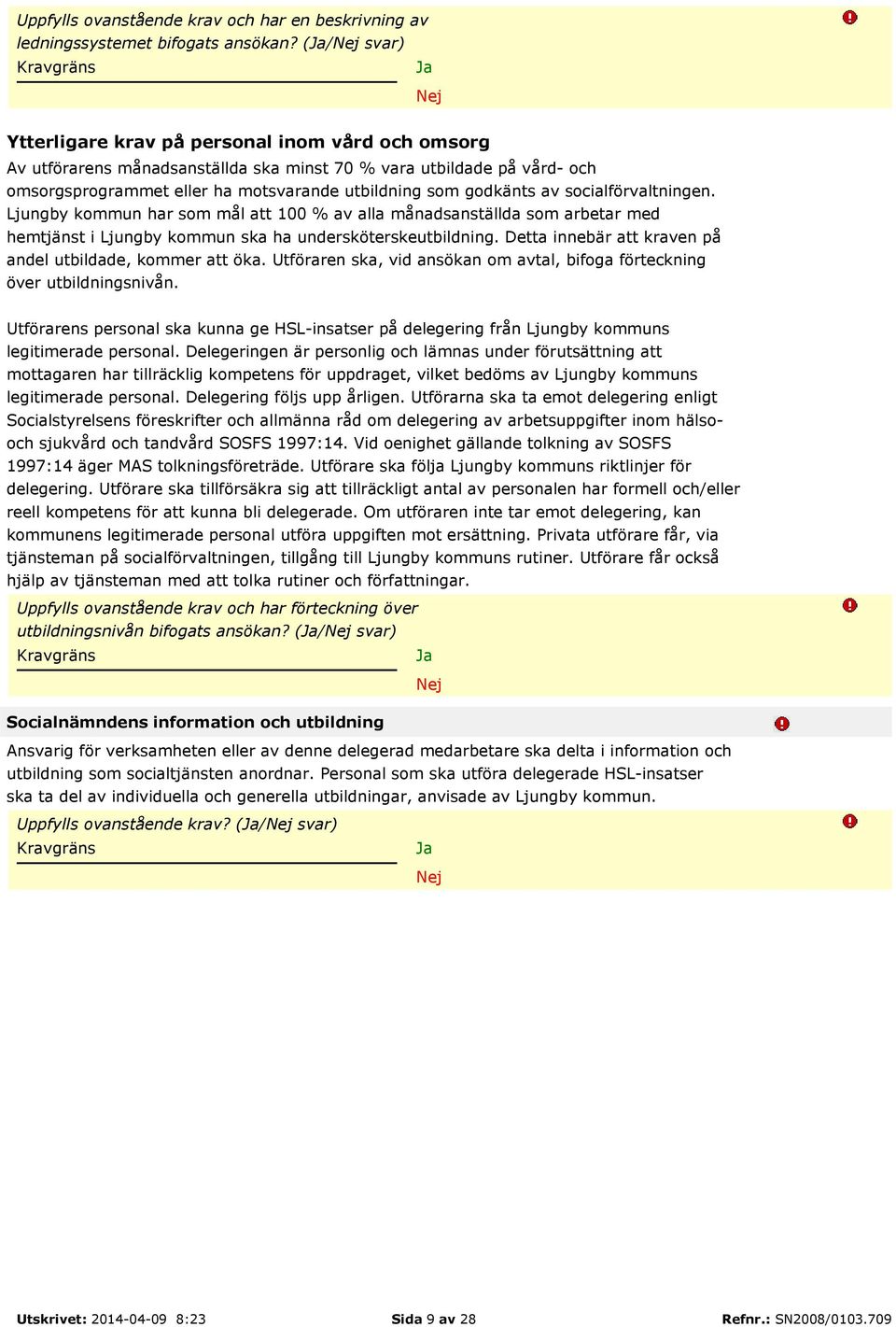 socialförvaltningen. Ljungby kommun har som mål att 100 % av alla månadsanställda som arbetar med hemtjänst i Ljungby kommun ska ha undersköterskeutbildning.