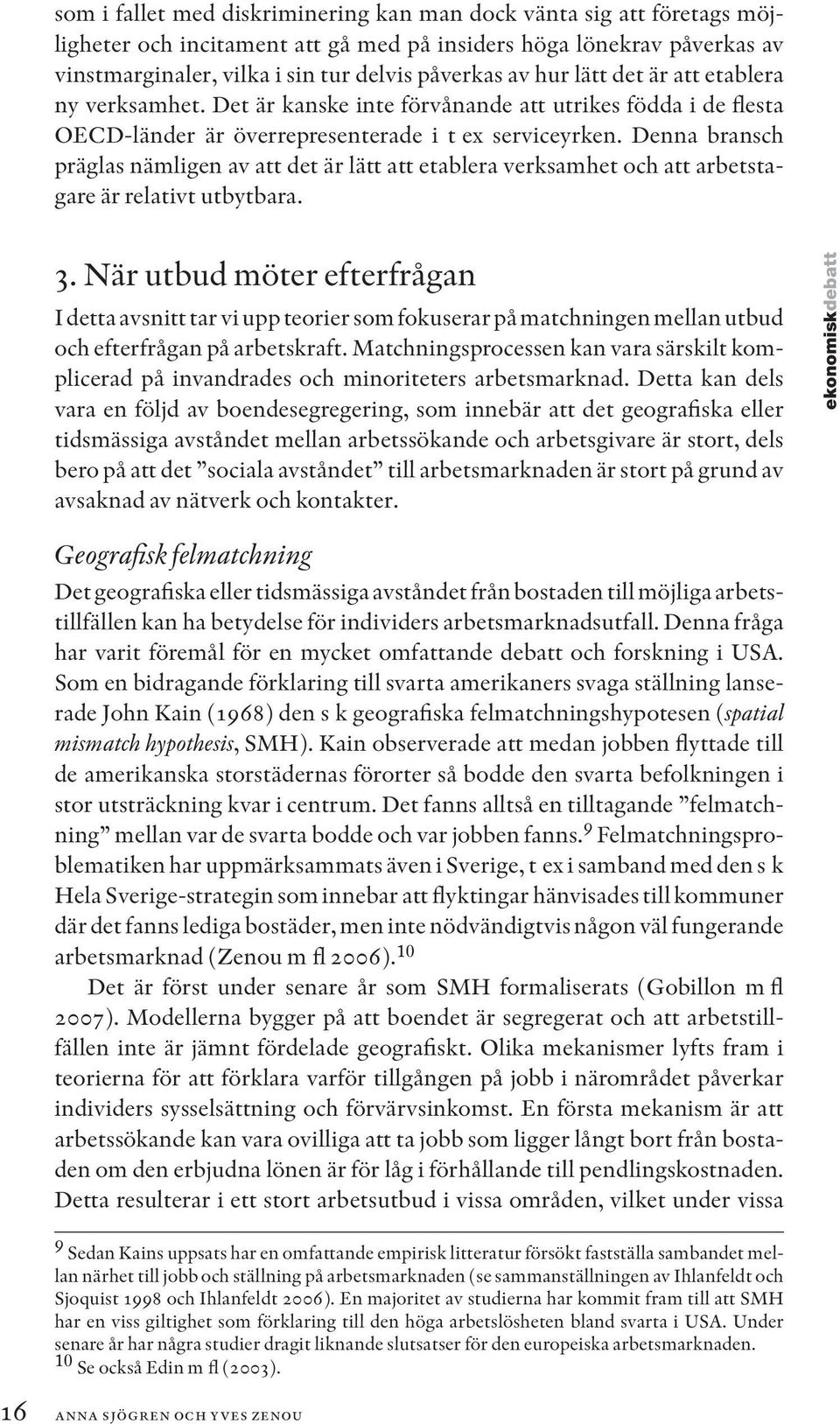 Denna bransch präglas nämligen av att det är lätt att etablera verksamhet och att arbetstagare är relativt utbytbara. 3.