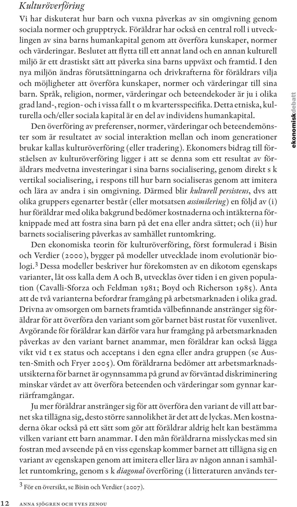 Beslutet att flytta till ett annat land och en annan kulturell miljö är ett drastiskt sätt att påverka sina barns uppväxt och framtid.