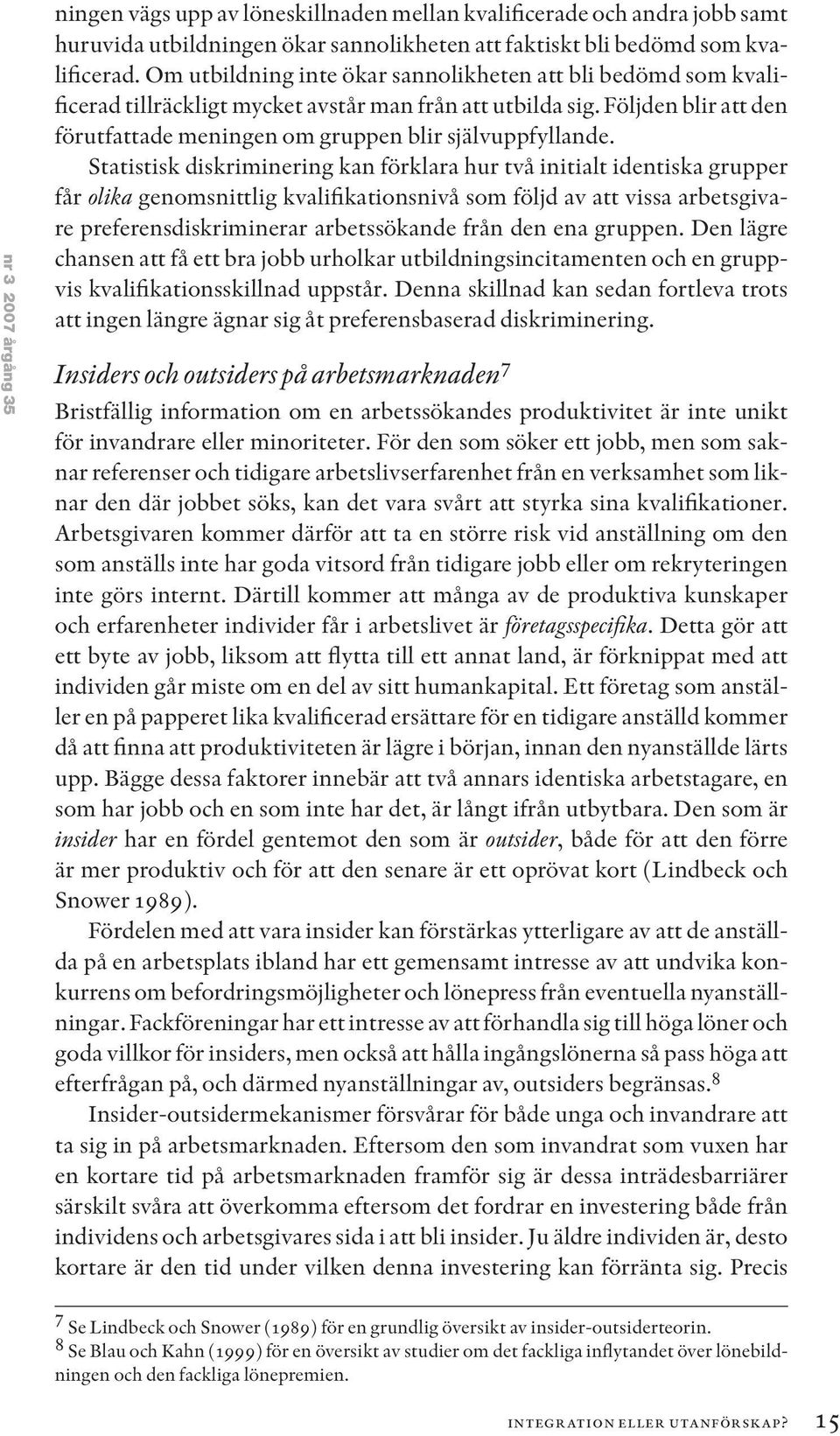 Statistisk diskriminering kan förklara hur två initialt identiska grupper får olika genomsnittlig kvalifikationsnivå som följd av att vissa arbetsgivare preferensdiskriminerar arbetssökande från den