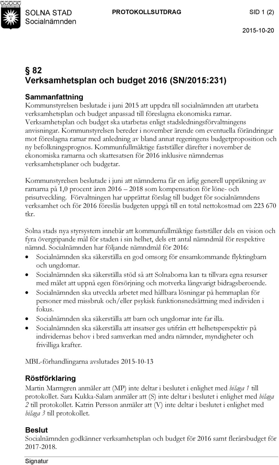 Kommunstyrelsen bereder i november ärende om eventuella förändringar mot föreslagna ramar med anledning av bland annat regeringens budgetproposition och ny befolkningsprognos.