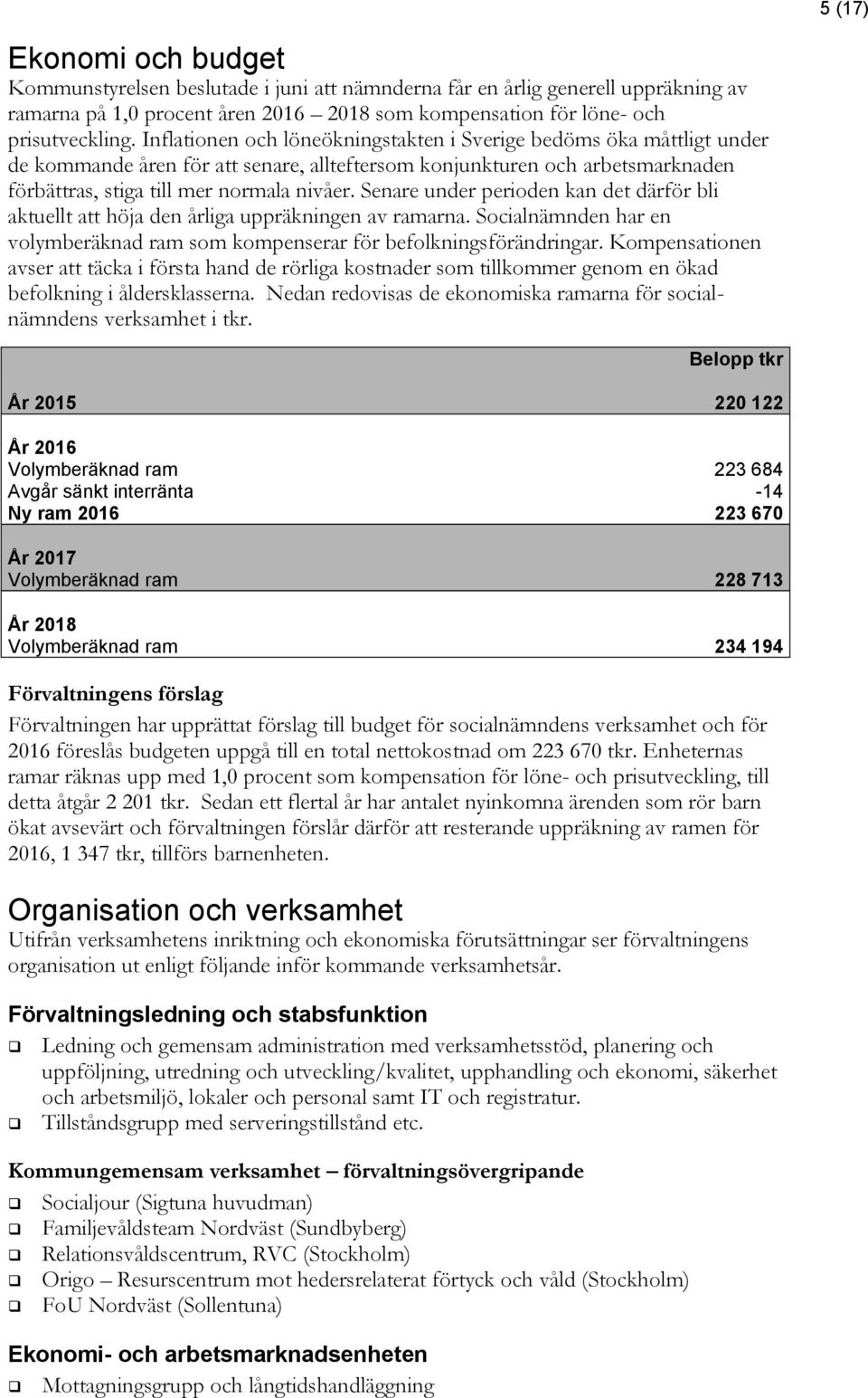 Senare under perioden kan det därför bli aktuellt att höja den årliga uppräkningen av ramarna. Socialnämnden har en volymberäknad ram som kompenserar för befolkningsförändringar.