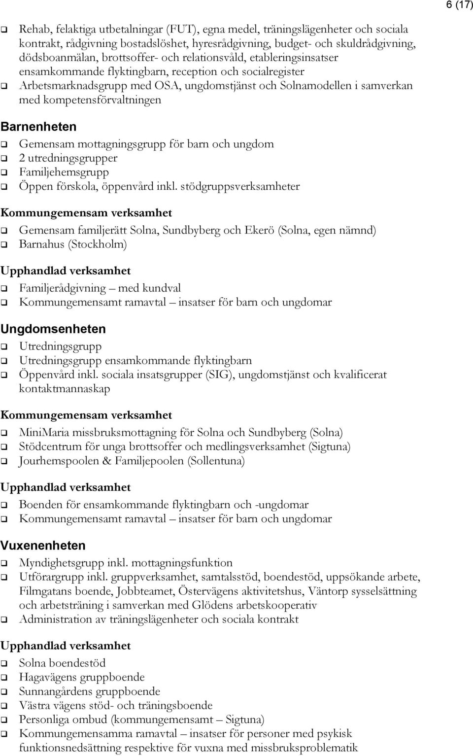 Barnenheten Gemensam mottagningsgrupp för barn och ungdom 2 utredningsgrupper Familjehemsgrupp Öppen förskola, öppenvård inkl.