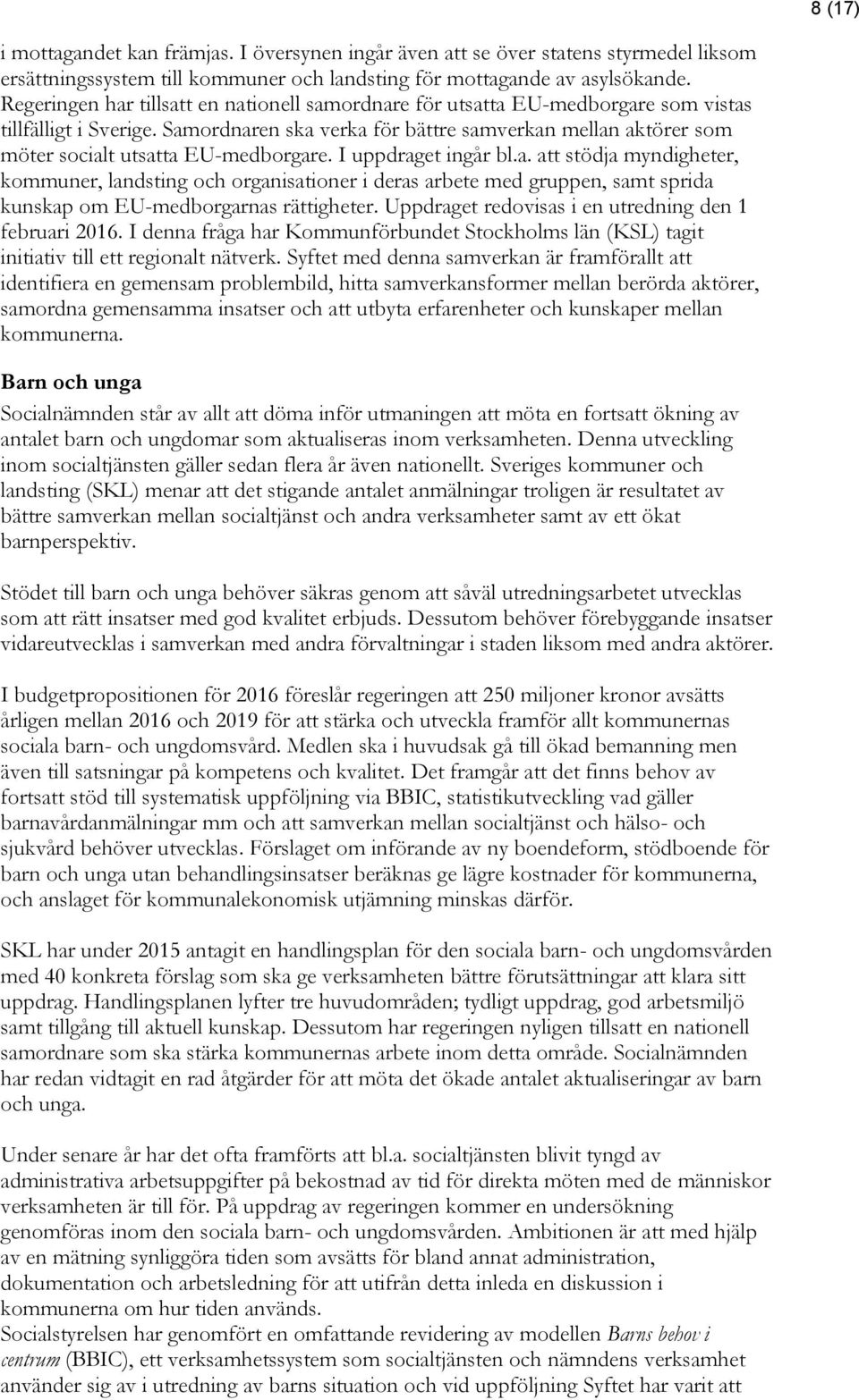 Samordnaren ska verka för bättre samverkan mellan aktörer som möter socialt utsatta EU-medborgare. I uppdraget ingår bl.a. att stödja myndigheter, kommuner, landsting och organisationer i deras arbete med gruppen, samt sprida kunskap om EU-medborgarnas rättigheter.