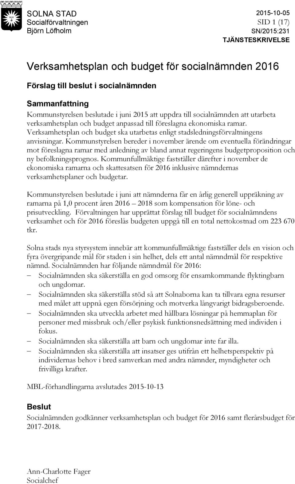 Verksamhetsplan och budget ska utarbetas enligt stadsledningsförvaltningens anvisningar.