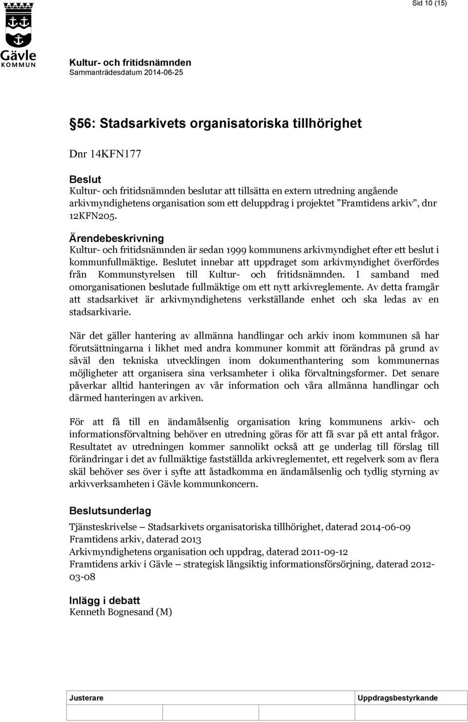 Beslutet innebar att uppdraget som arkivmyndighet överfördes från Kommunstyrelsen till. I samband med omorganisationen beslutade fullmäktige om ett nytt arkivreglemente.