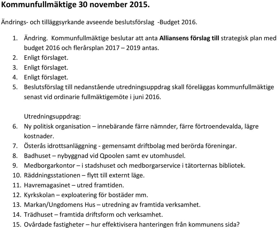 Beslutsförslag till nedanstående utredningsuppdrag skall föreläggas kommunfullmäktige senast vid ordinarie fullmäktigemöte i juni 2016. Utredningsuppdrag: 6.