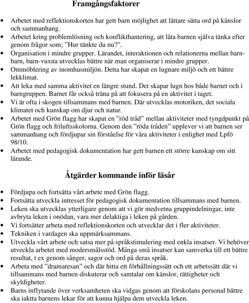 Lärandet, interaktionen och relationerna mellan barnbarn, barn-vuxna utvecklas bättre när man organiserar i mindre grupper. Ommöblering av inomhusmiljön.