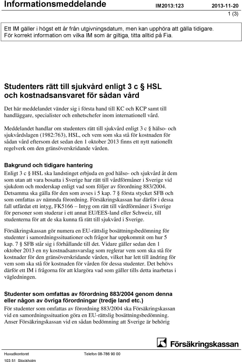 1 (3) Studenters rätt till sjukvård enligt 3 c HSL och kostnadsansvaret för sådan vård Det här meddelandet vänder sig i första hand till KC och KCP samt till handläggare, specialister och