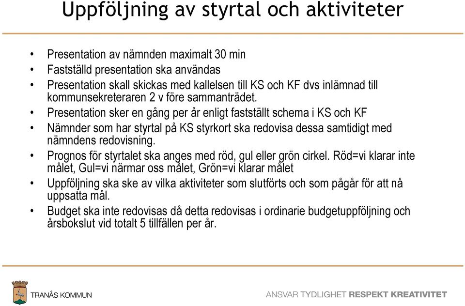 Presentation sker en gång per år enligt fastställt schema i KS och KF Nämnder som har styrtal på KS styrkort ska redovisa dessa samtidigt med nämndens redovisning.