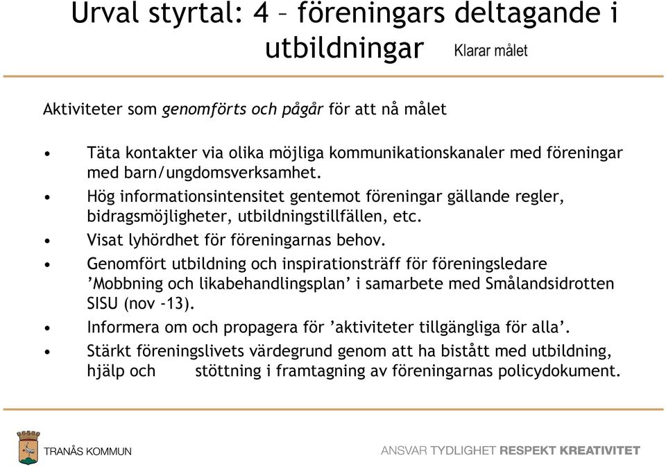 Genomfört utbildning och inspirationsträff för föreningsledare Mobbning och likabehandlingsplan i samarbete med Smålandsidrotten SISU (nov -13).