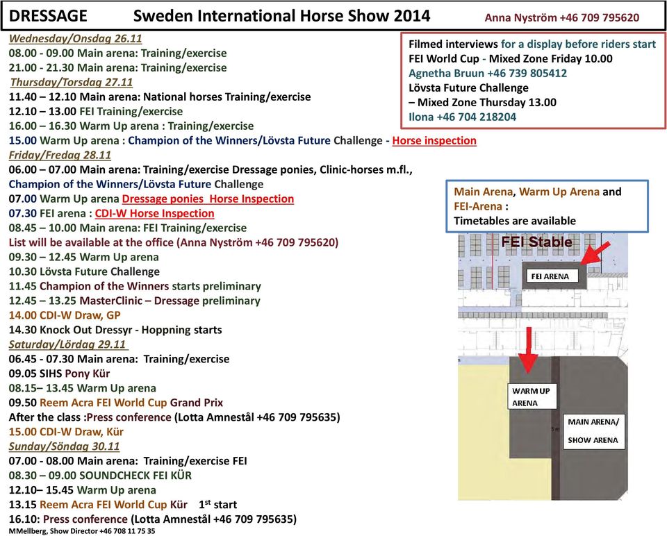 00 Warm Up arena : Champion of the Winners/Lövsta Future Challenge Horse inspection Friday/Fredag 28.11 06.00 07.00 Main arena: Training/exercise Dressage ponies, Clinic horses m.fl.