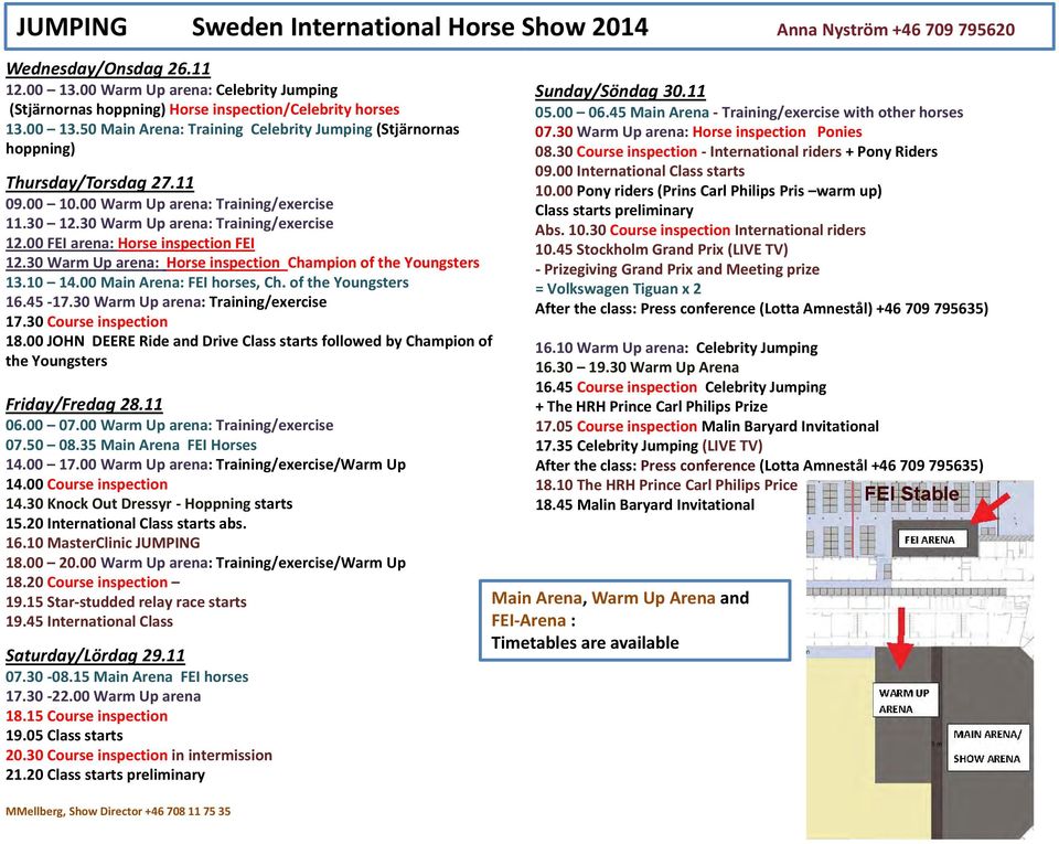 00 Warm Up arena: Training/exercise 11.30 12.30 Warm Up arena: Training/exercise 12.00 FEI arena: Horse inspection FEI 12.30 Warm Up arena: Horse inspection Champion of the Youngsters 13.10 14.