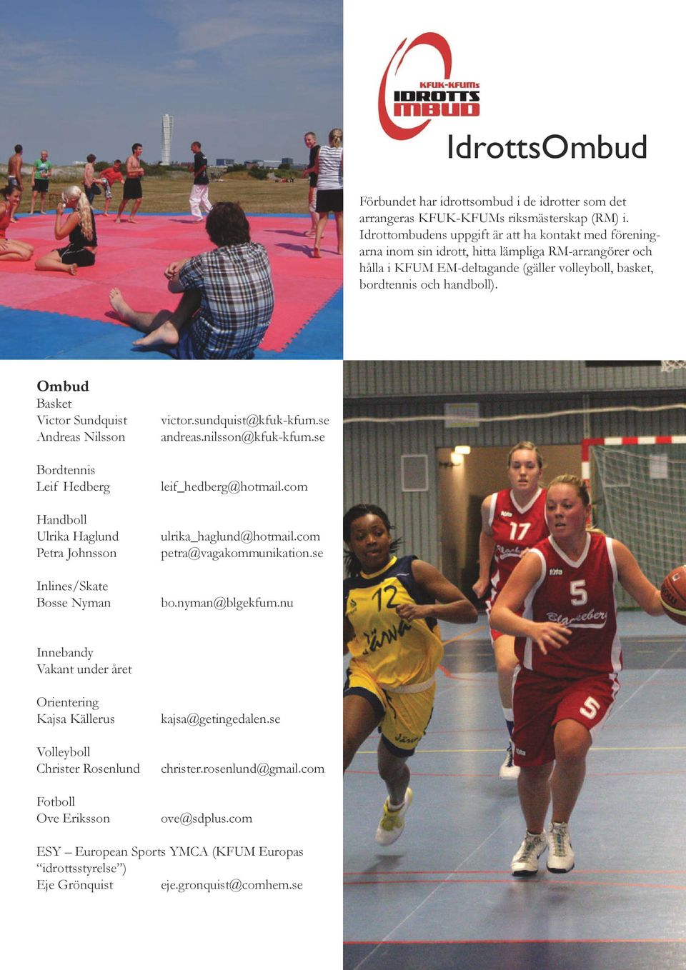 Ombud Basket Victor Sundquist Andreas Nilsson Bordtennis Leif Hedberg Handboll Ulrika Haglund Petra Johnsson Inlines/Skate Bosse Nyman victor.sundquist@kfuk-kfum.se andreas.nilsson@kfuk-kfum.