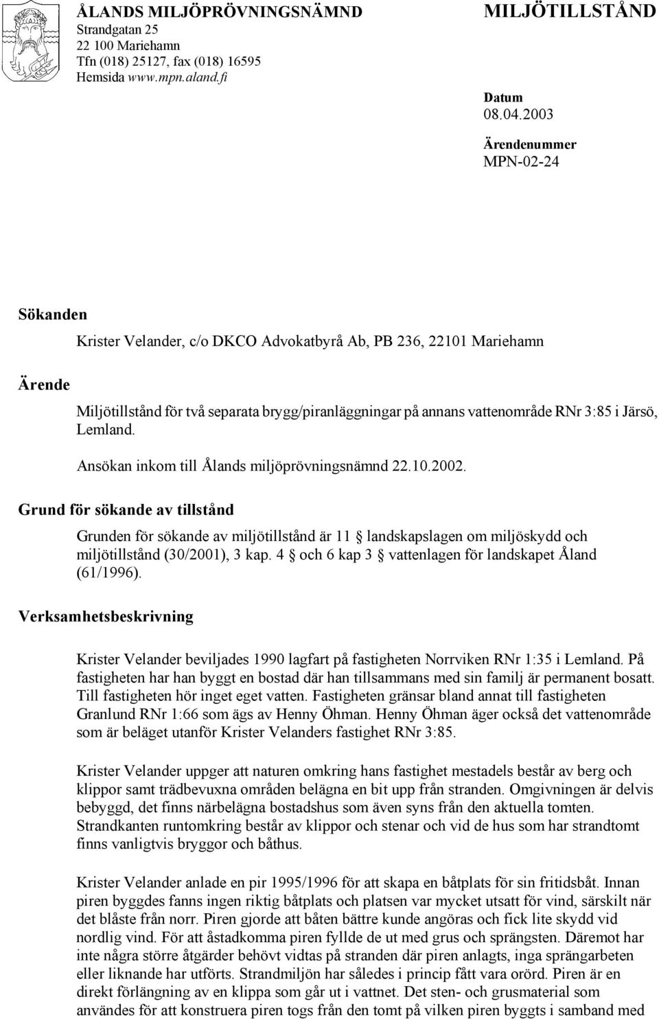 Järsö, Lemland. Ansökan inkom till Ålands miljöprövningsnämnd 22.10.2002.