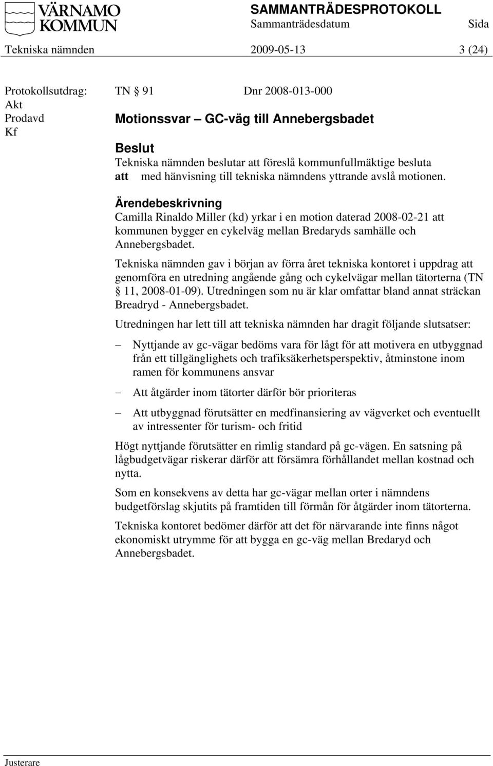 Tekniska nämnden gav i början av förra året tekniska kontoret i uppdrag att genomföra en utredning angående gång och cykelvägar mellan tätorterna (TN 11, 2008-01-09).