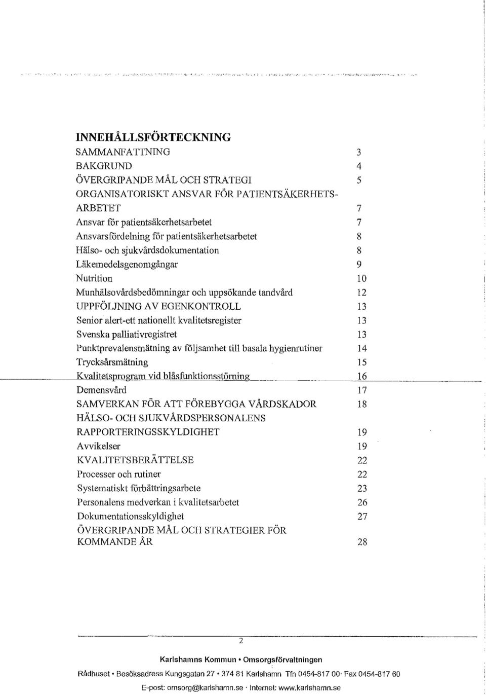 nationellt kvalitetsregister 13 Svenska palliativregistret 13 Punktprevalensmätning av följsamhet till basala hygienrutiner 14 Trycksårsmätning 15 Kvalitetsprogm!n vid blå.