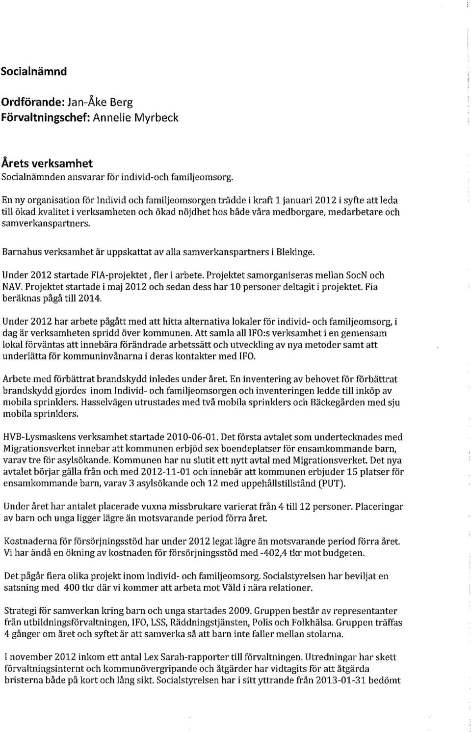 samverkanspartners. Barnahus verksamhet är uppskattat av alla samverkanspartners i Blekinge. Under 2012 startade FIA-projektet, fler i arbete. Projektet samorganiseras mellan SocN och NAV.