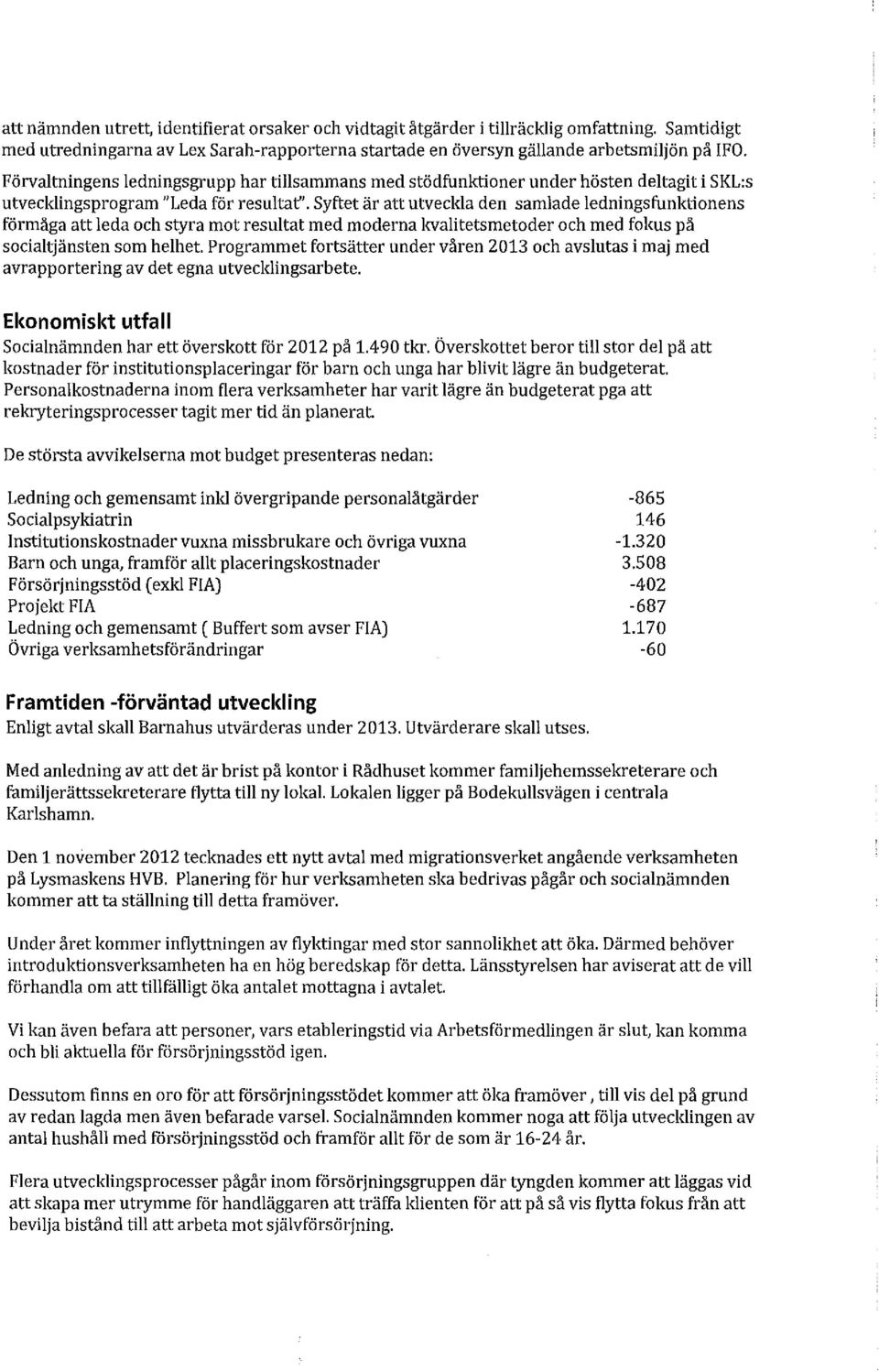 Syftet är att utveckla den samlade ledningsfunktionens förmåga att leda och styra mot resultat med moderna kvalitetsmetoder och med fokus på socialtjänsten som helhet.