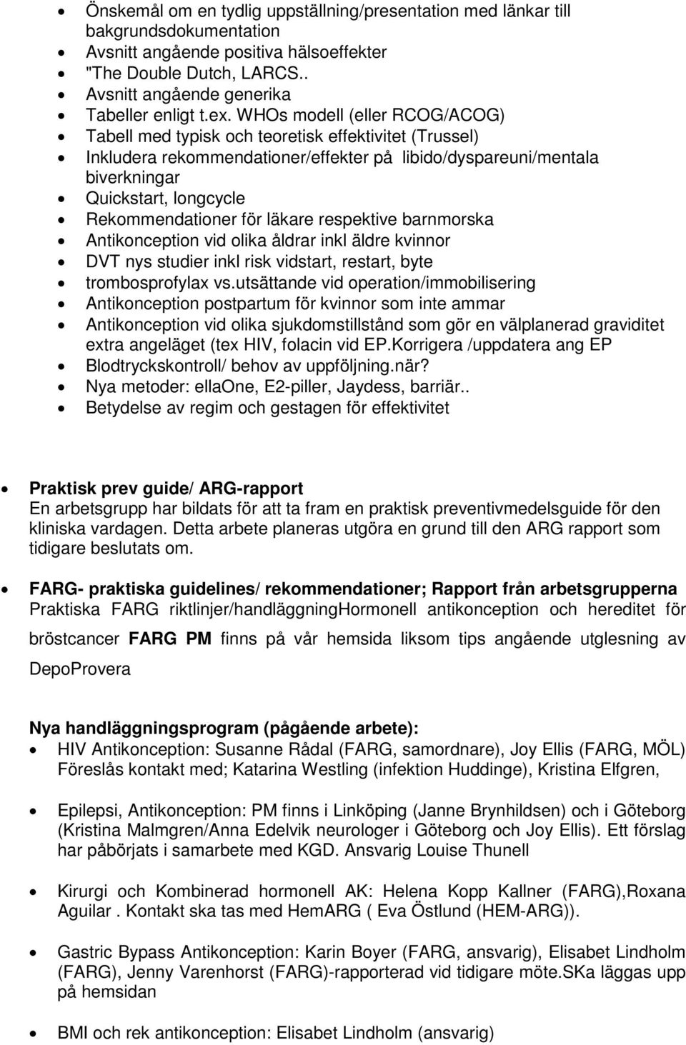 Rekommendationer för läkare respektive barnmorska Antikonception vid olika åldrar inkl äldre kvinnor DVT nys studier inkl risk vidstart, restart, byte trombosprofylax vs.