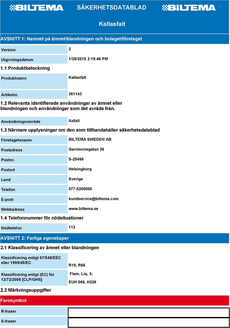 3 Närmare upplysningar om den som tillhandahåller säkerhetsdatablad Företagetsnamn BILTEMA SWEDEN AB Postadress Garnisonsgatan 26 Postnr.