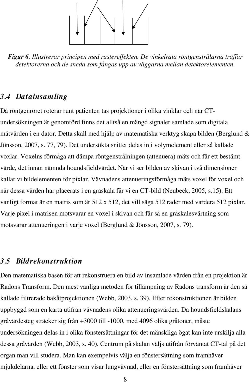 dator. Detta skall med hjälp av matematiska verktyg skapa bilden (Berglund & Jönsson, 2007, s. 77, 79). Det undersökta snittet delas in i volymelement eller så kallade voxlar.