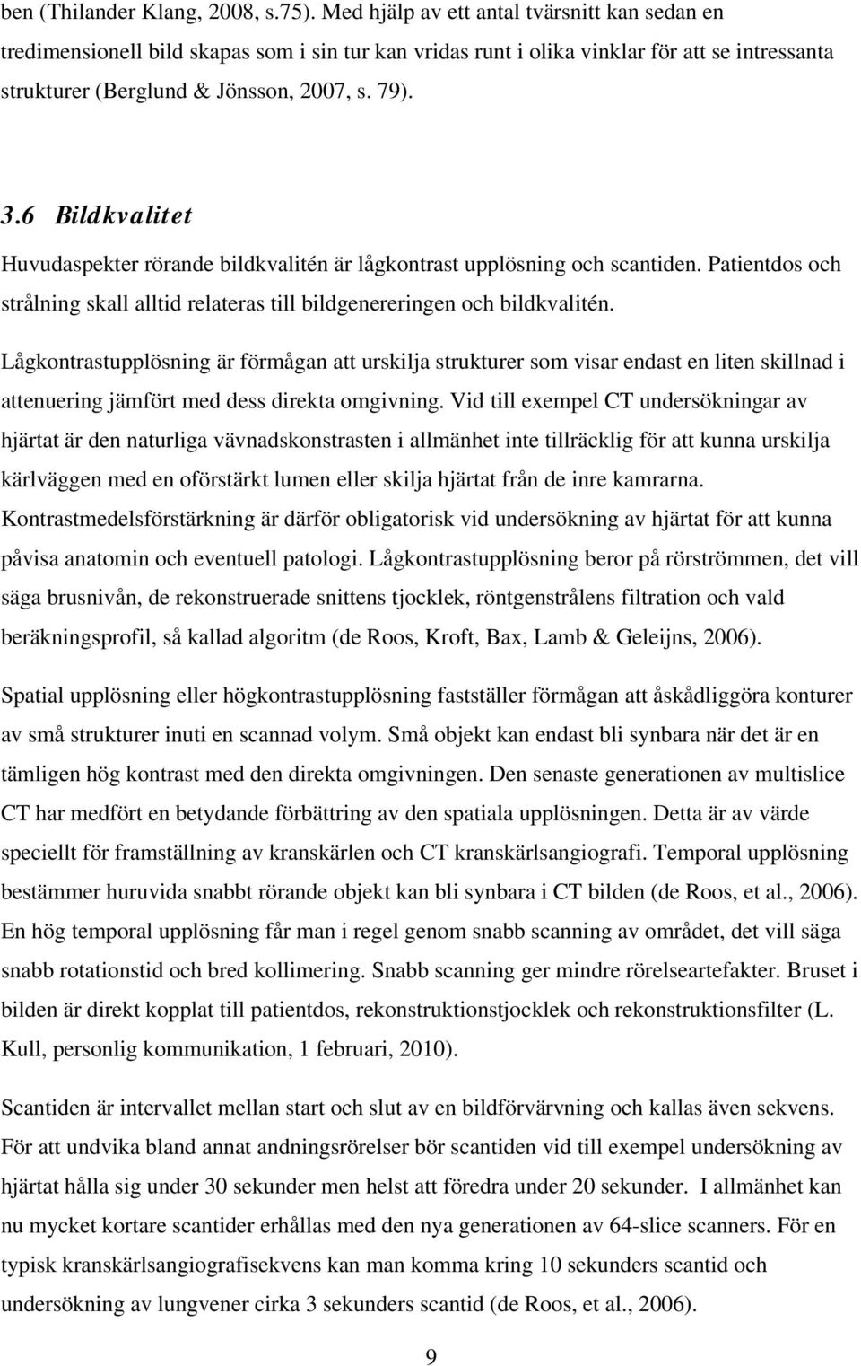 6 Bildkvalitet Huvudaspekter rörande bildkvalitén är lågkontrast upplösning och scantiden. Patientdos och strålning skall alltid relateras till bildgenereringen och bildkvalitén.