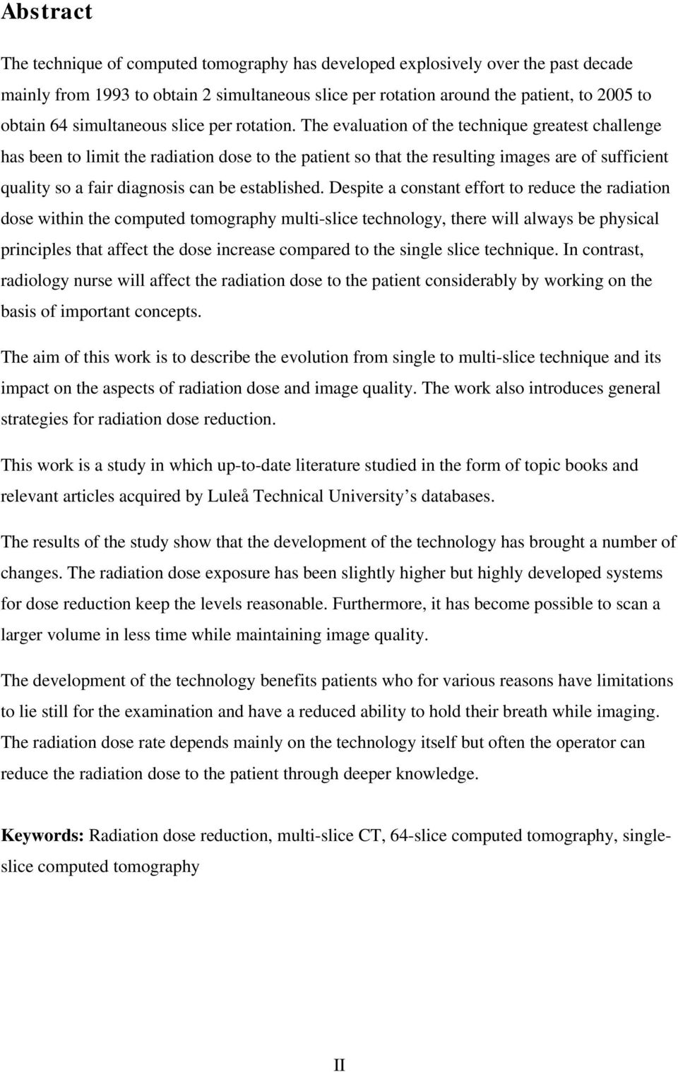 The evaluation of the technique greatest challenge has been to limit the radiation dose to the patient so that the resulting images are of sufficient quality so a fair diagnosis can be established.