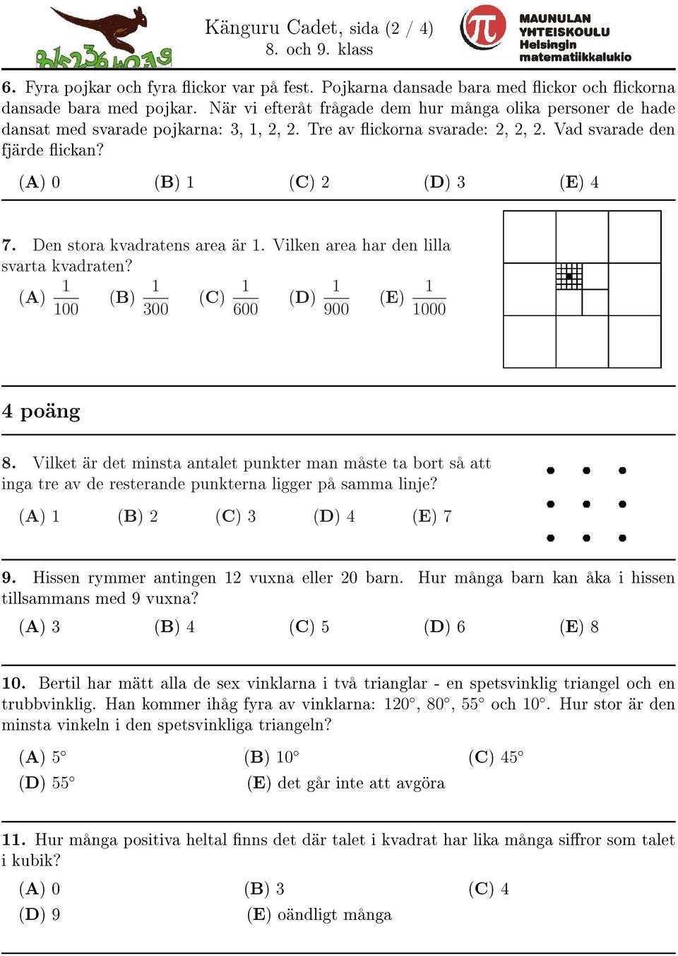 Den stora kvadratens area är. Vilken area har den lilla svarta kvadraten? (A) (B) (C) (D) (E) 00 300 600 900 000 4 poäng 8.