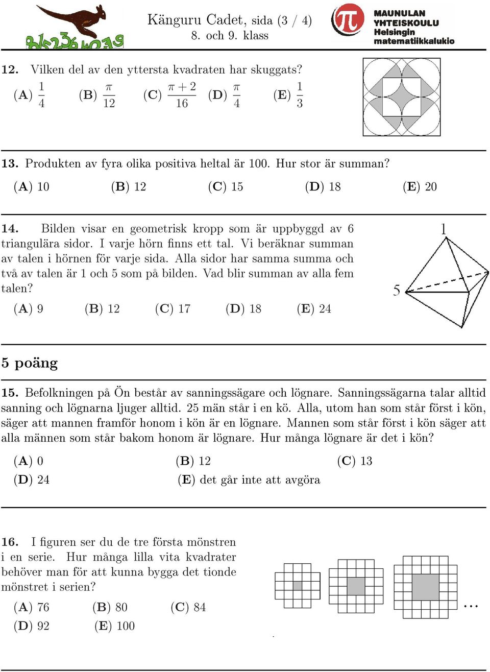 Alla sidor har samma summa och två av talen är och 5 som på bilden. Vad blir summan av alla fem talen? (A) 9 (B) 2 (C) 7 (D) 8 (E) 24 5 poäng 5.