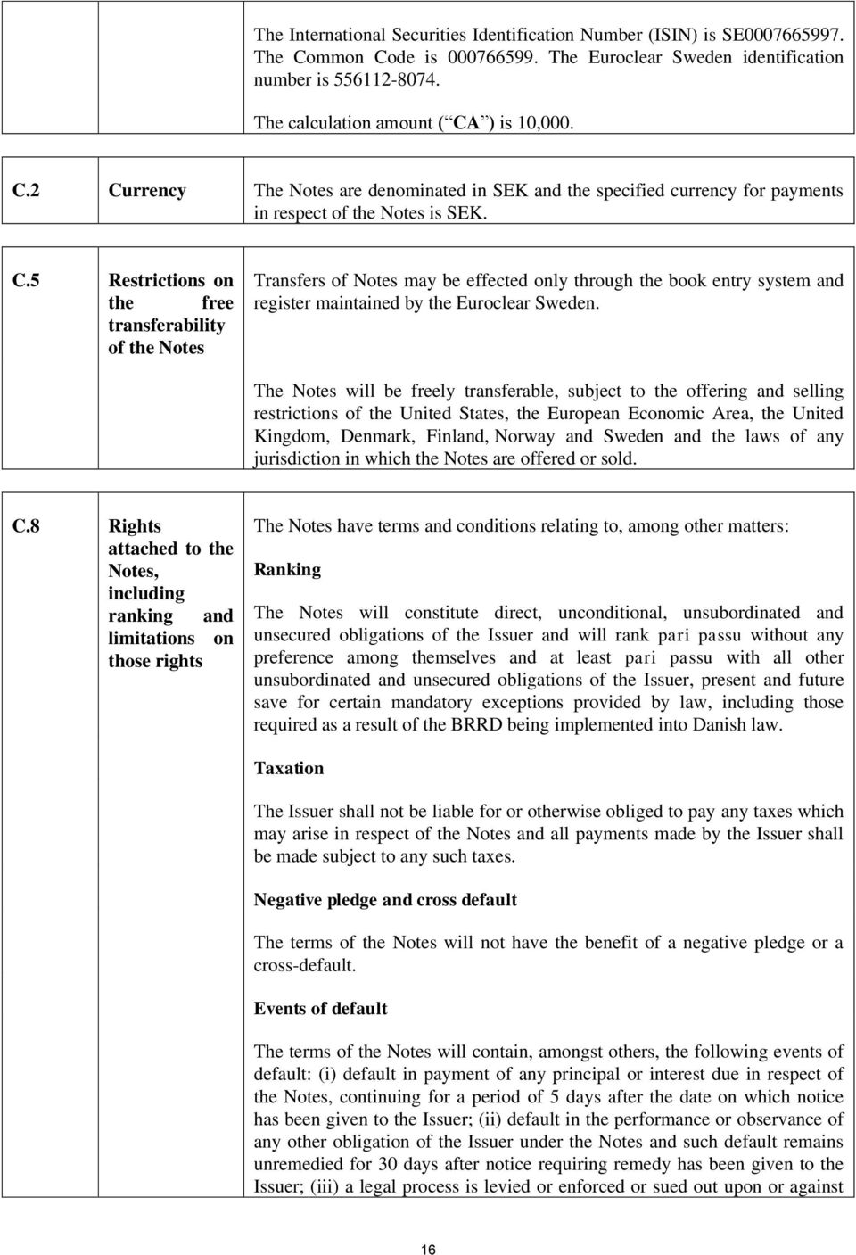 ) is 10,000. C.2 Currency The Notes are denominated in SEK and the specified currency for payments in respect of the Notes is SEK. C.5 Restrictions on the free transferability of the Notes Transfers of Notes may be effected only through the book entry system and register maintained by the Euroclear Sweden.