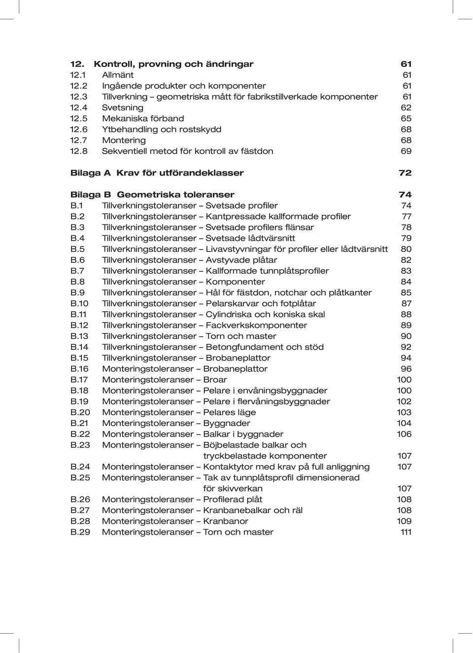 8 Sekventiell metod för kontroll av fästdon 69 Bilaga A Krav för utförandeklasser 72 Bilaga B Geometriska toleranser 74 B.1 Tillverkningstoleranser Svetsade profiler 74 B.