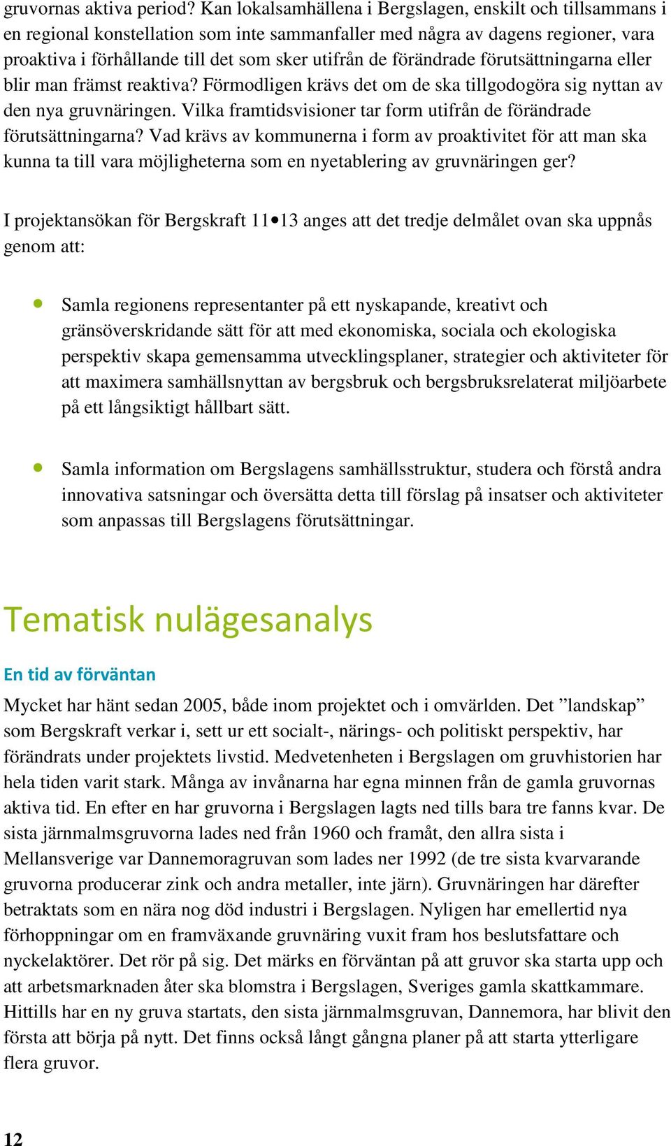 förändrade förutsättningarna eller blir man främst reaktiva? Förmodligen krävs det om de ska tillgodogöra sig nyttan av den nya gruvnäringen.