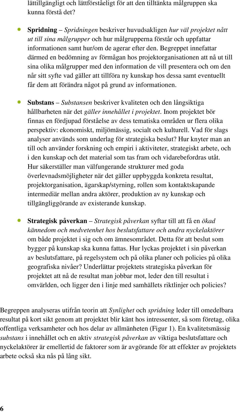 Begreppet innefattar därmed en bedömning av förmågan hos projektorganisationen att nå ut till sina olika målgrupper med den information de vill presentera och om den når sitt syfte vad gäller att