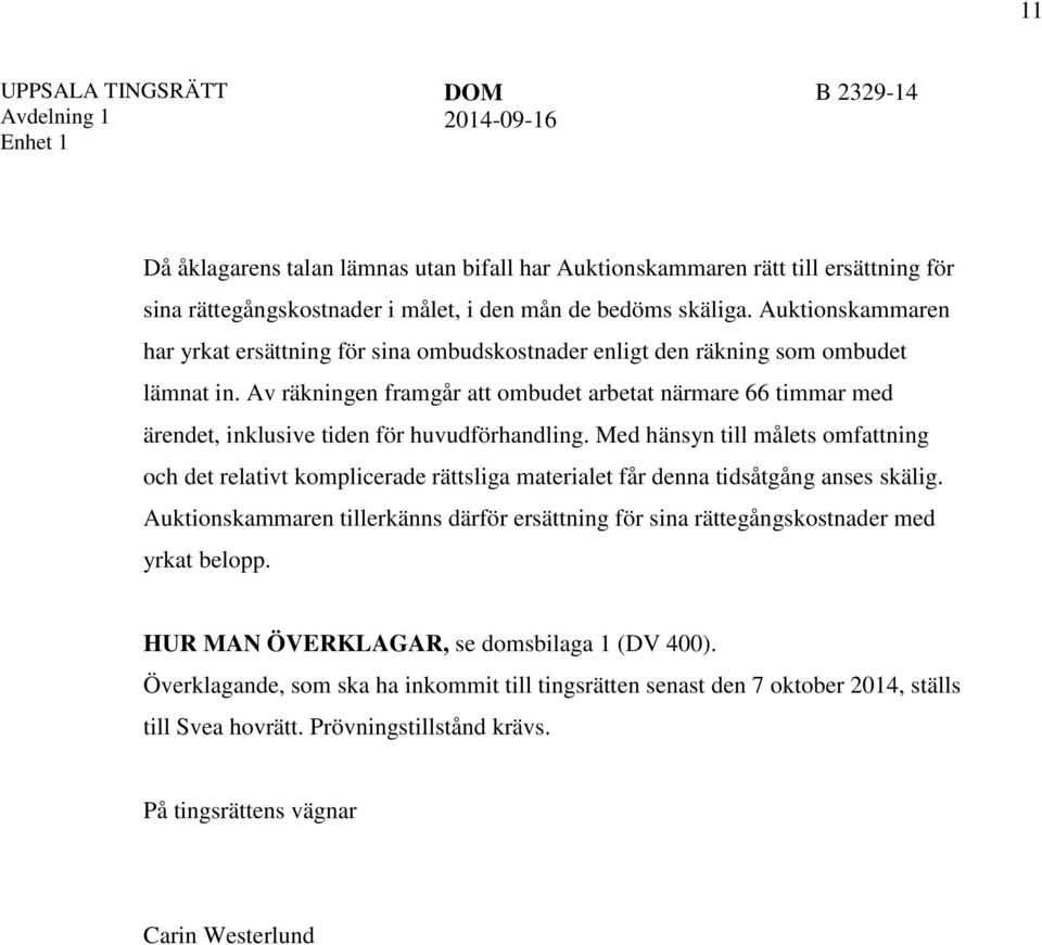 Av räkningen framgår att ombudet arbetat närmare 66 timmar med ärendet, inklusive tiden för huvudförhandling.