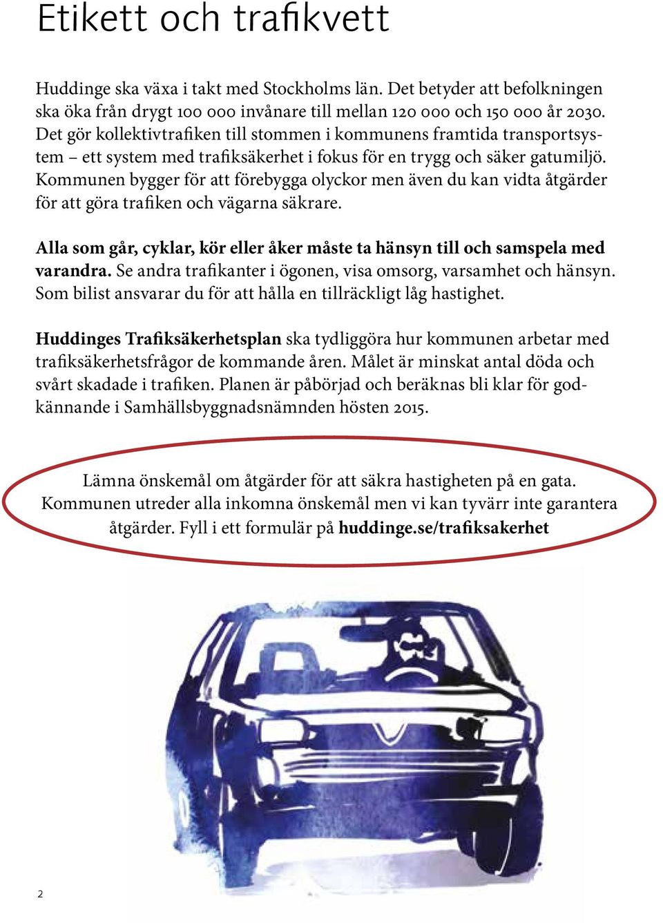 Kommunen bygger för att förebygga olyckor men även du kan vidta åtgärder för att göra trafiken och vägarna säkrare. Alla som går, cyklar, kör eller åker måste ta hänsyn till och samspela med varandra.