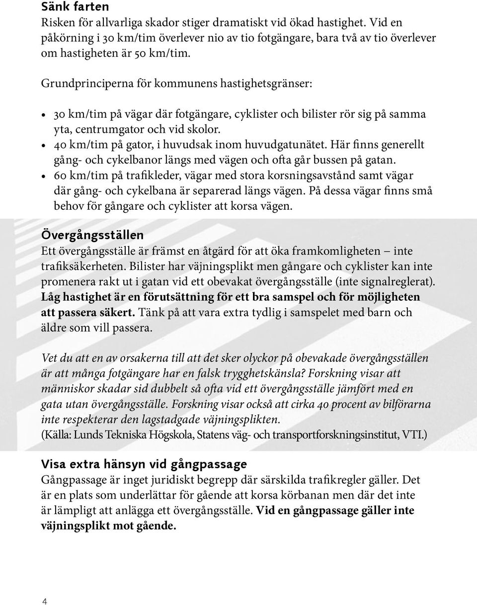 40 km/tim på gator, i huvudsak inom huvudgatunätet. Här finns generellt gång- och cykelbanor längs med vägen och ofta går bussen på gatan.
