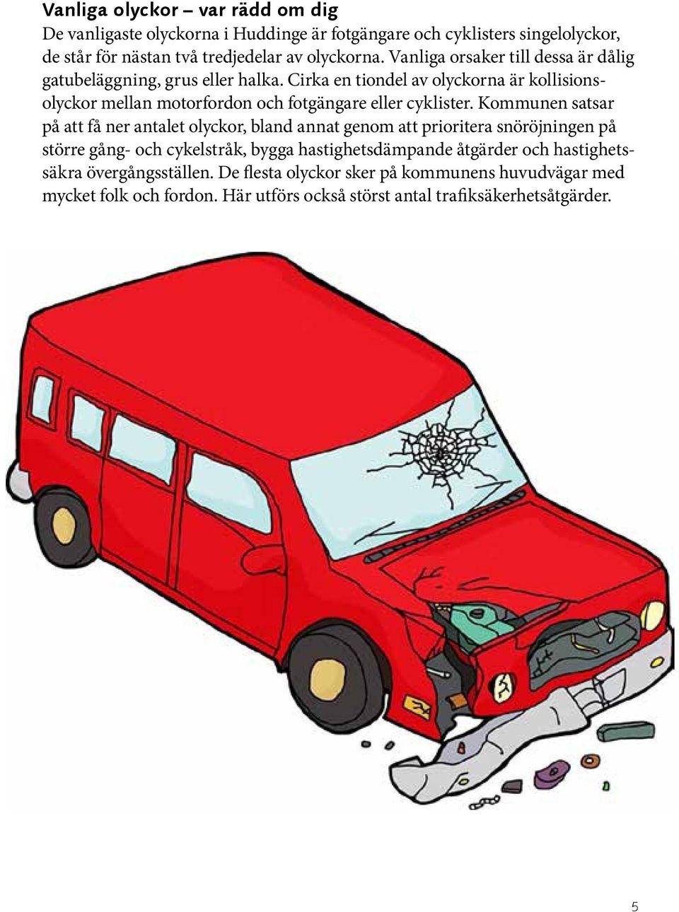 Cirka en tiondel av olyckorna är kollisionsolyckor mellan motorfordon och fotgängare eller cyklister.
