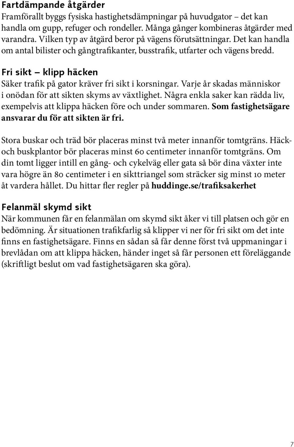 Fri sikt klipp häcken Säker trafik på gator kräver fri sikt i korsningar. Varje år skadas människor i onödan för att sikten skyms av växtlighet.