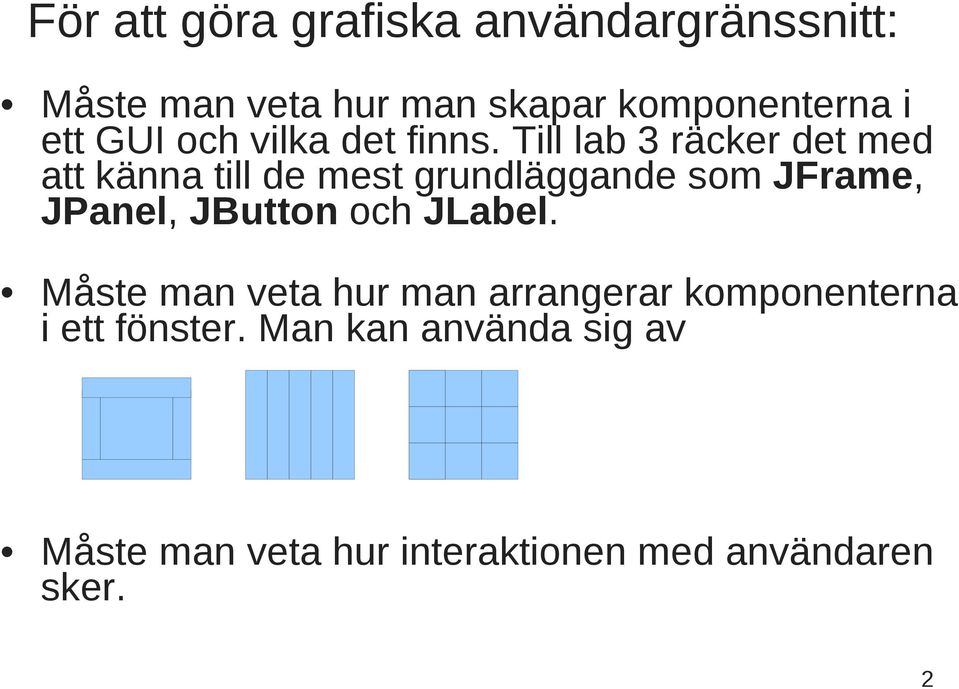 Till lab 3 räcker det med att känna till de mest grundläggande som JFrame, JPanel, JButton