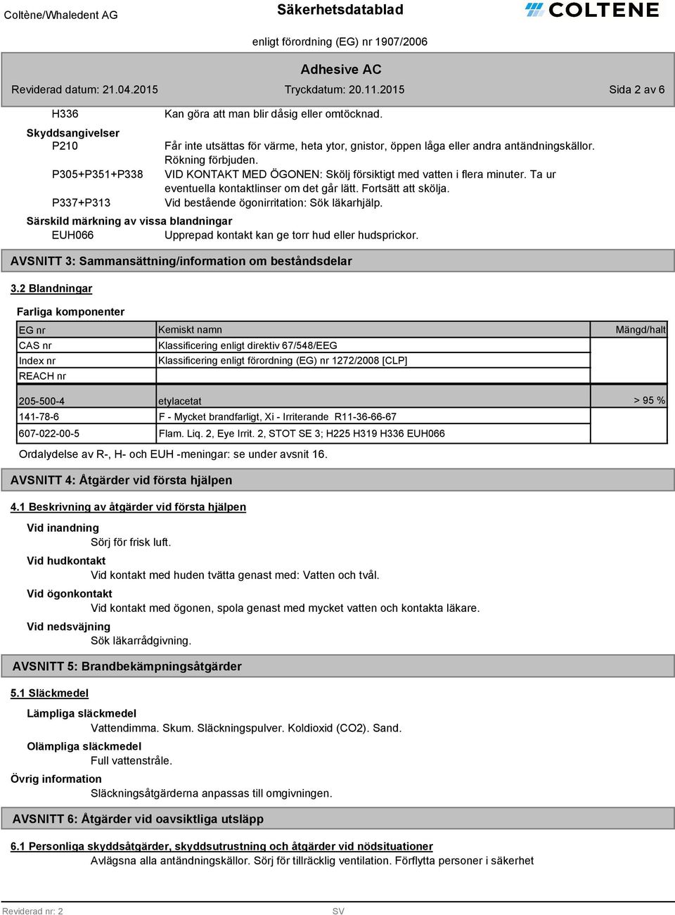 Vid bestående ögonirritation: Sök läkarhjälp. Särskild märkning av vissa blandningar EUH066 AVSNITT : Sammansättning/information om beståndsdelar.