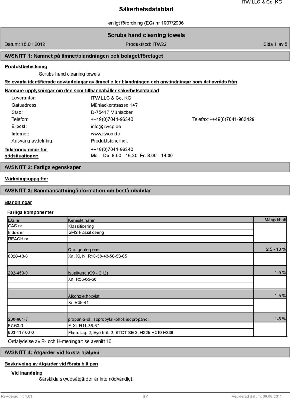 Telefax: ++4(0)7041-6342 E-post: Internet: Ansvarig avdelning: Telefonnummer för nödsituationer: AVSNITT 2: Farliga egenskaper Märkningsuppgifter info@itwcp.de www.itwcp.de Produktsicherheit ++4(0)7041-6340 Mo.